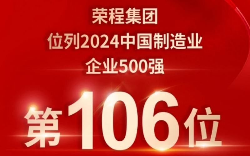 喜報(bào) - 提升10位！榮程集團(tuán)榮登2024中國(guó)制造業(yè)企業(yè)500強(qiáng)第106位